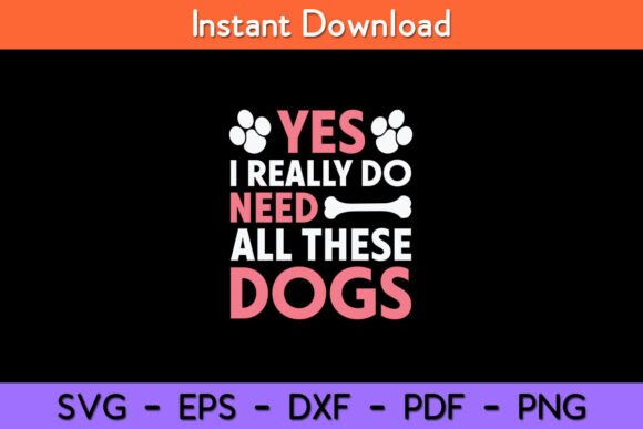 Yes I Really Do Need All These Dogs Dog